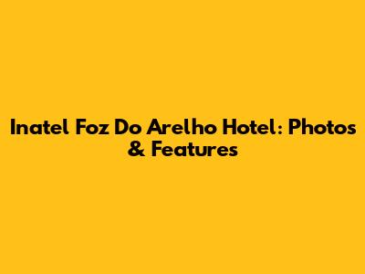 Inatel Foz Do Arelho Hotel: Photos & Features