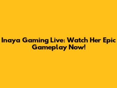 Inaya Gaming Live: Watch Her Epic Gameplay Now!
