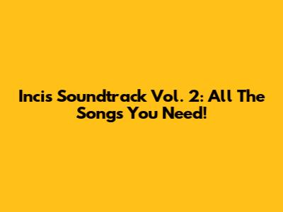 Incis Soundtrack Vol. 2: All The Songs You Need!