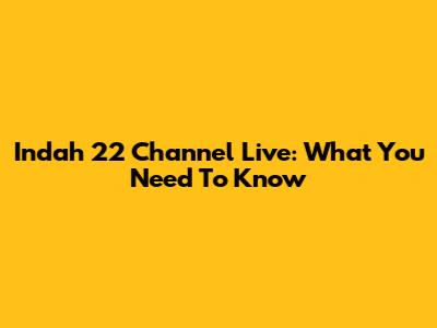 Indah 22 Channel Live: What You Need To Know