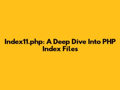 Index11.php: A Deep Dive Into PHP Index Files