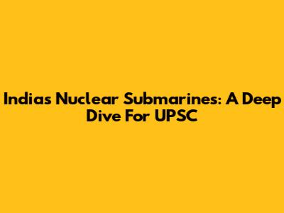 India's Nuclear Submarines: A Deep Dive For UPSC