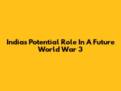 India's Potential Role In A Future World War 3