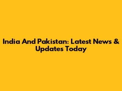 India And Pakistan: Latest News & Updates Today