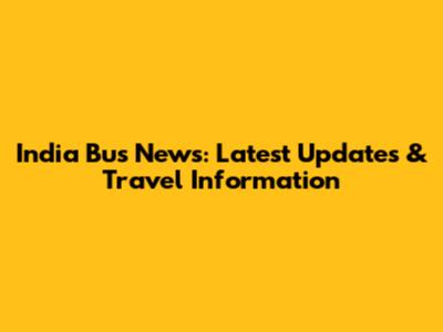 India Bus News: Latest Updates & Travel Information