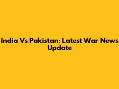 India Vs Pakistan: Latest War News Update