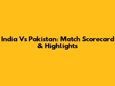 India Vs Pakistan: Match Scorecard & Highlights