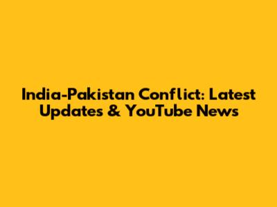 India-Pakistan Conflict: Latest Updates & YouTube News