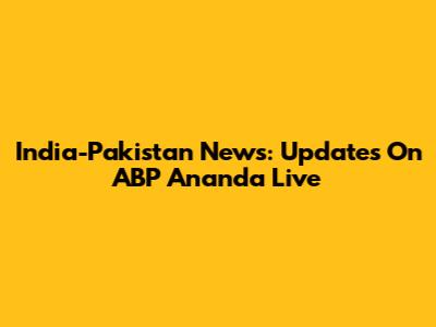 India-Pakistan News: Updates On ABP Ananda Live