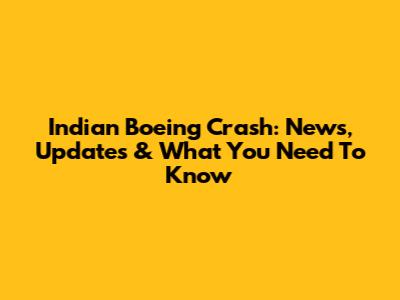 Indian Boeing Crash: News, Updates & What You Need To Know