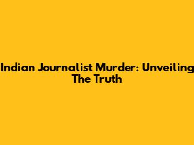 Indian Journalist Murder: Unveiling The Truth