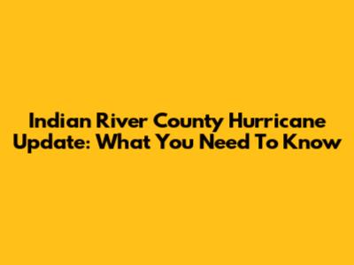 Indian River County Hurricane Update: What You Need To Know