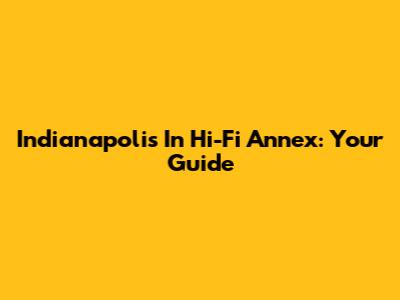 Indianapolis In Hi-Fi Annex: Your Guide