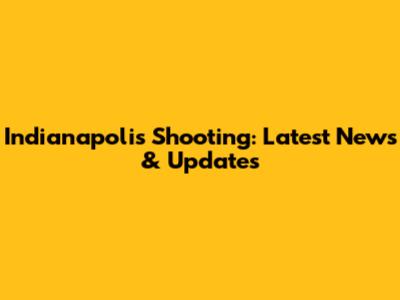 Indianapolis Shooting: Latest News & Updates