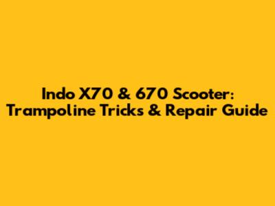 Indo X70 & 670 Scooter: Trampoline Tricks & Repair Guide