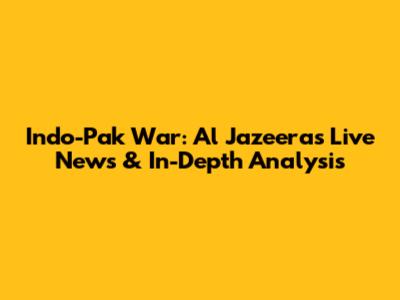 Indo-Pak War: Al Jazeera's Live News & In-Depth Analysis
