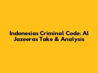 Indonesia's Criminal Code: Al Jazeera's Take & Analysis