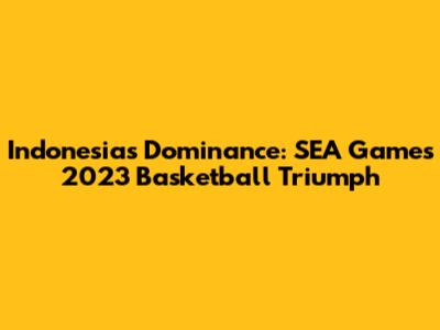 Indonesia's Dominance: SEA Games 2023 Basketball Triumph