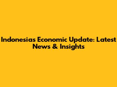 Indonesia's Economic Update: Latest News & Insights