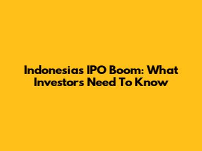 Indonesia's IPO Boom: What Investors Need To Know