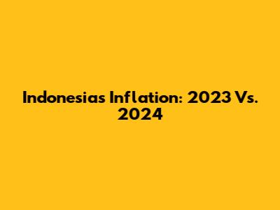 Indonesia's Inflation: 2023 Vs. 2024