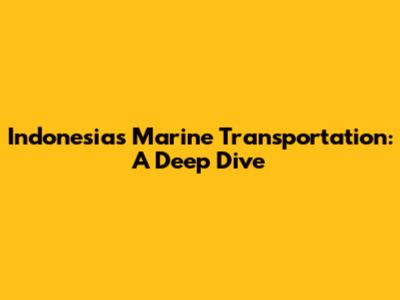 Indonesia's Marine Transportation: A Deep Dive