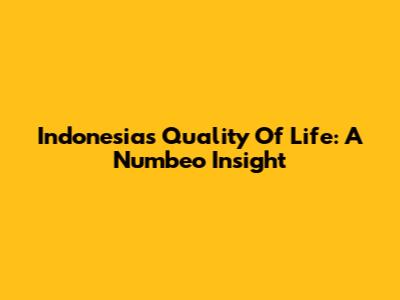 Indonesia's Quality Of Life: A Numbeo Insight