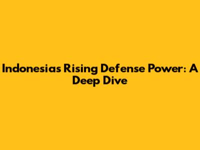 Indonesia's Rising Defense Power: A Deep Dive