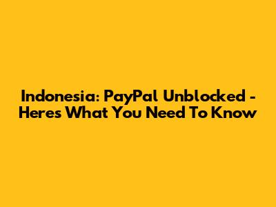Indonesia: PayPal Unblocked - Here's What You Need To Know