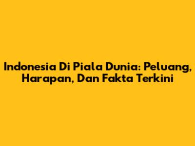 Indonesia Di Piala Dunia: Peluang, Harapan, Dan Fakta Terkini