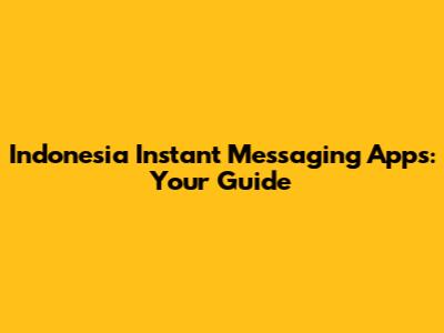Indonesia Instant Messaging Apps: Your Guide