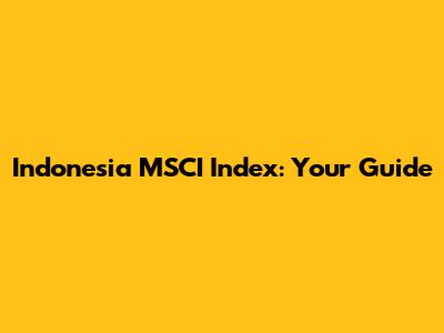 Indonesia MSCI Index: Your Guide