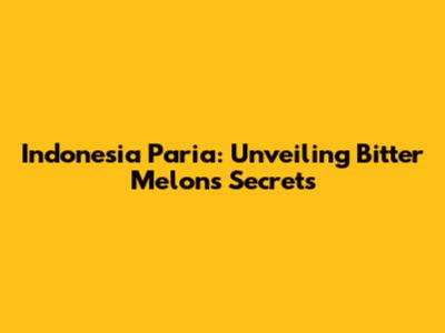 Indonesia Paria: Unveiling Bitter Melon's Secrets