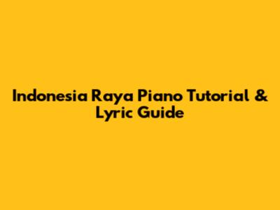 Indonesia Raya Piano Tutorial & Lyric Guide
