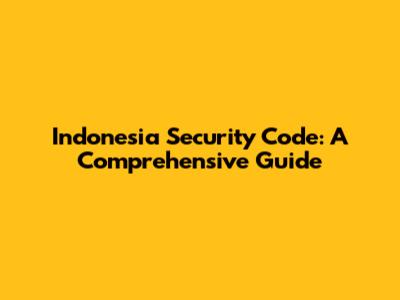 Indonesia Security Code: A Comprehensive Guide