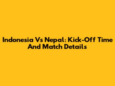 Indonesia Vs Nepal: Kick-Off Time And Match Details