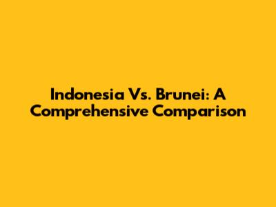 Indonesia Vs. Brunei: A Comprehensive Comparison