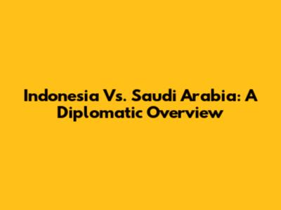 Indonesia Vs. Saudi Arabia: A Diplomatic Overview