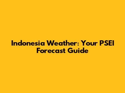 Indonesia Weather: Your PSEI Forecast Guide