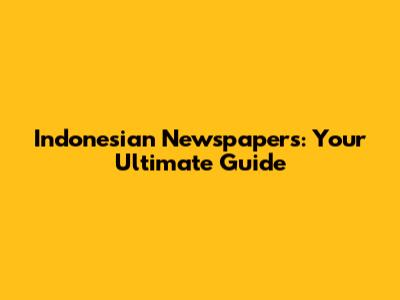 Indonesian Newspapers: Your Ultimate Guide