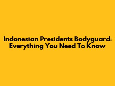 Indonesian President's Bodyguard: Everything You Need To Know