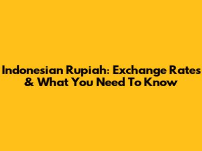 Indonesian Rupiah: Exchange Rates & What You Need To Know