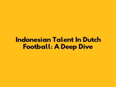 Indonesian Talent In Dutch Football: A Deep Dive