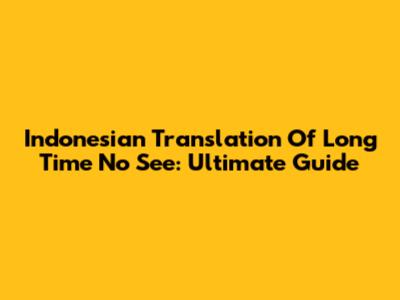 Indonesian Translation Of 'Long Time No See': Ultimate Guide