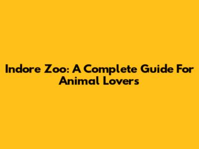 Indore Zoo: A Complete Guide For Animal Lovers