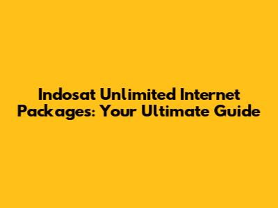 Indosat Unlimited Internet Packages: Your Ultimate Guide