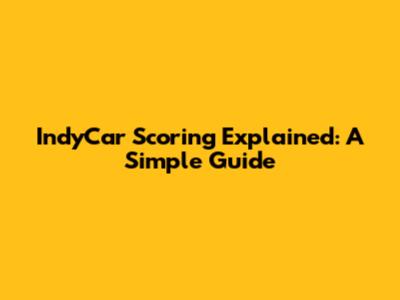 IndyCar Scoring Explained: A Simple Guide