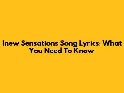 Inew Sensations Song Lyrics: What You Need To Know