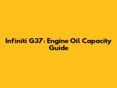 Infiniti G37: Engine Oil Capacity Guide