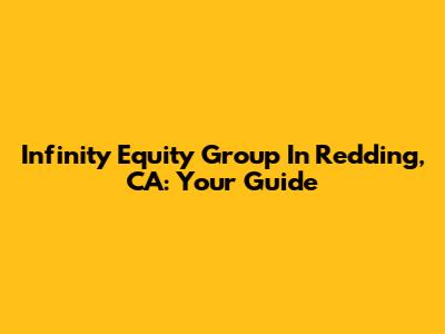 Infinity Equity Group In Redding, CA: Your Guide